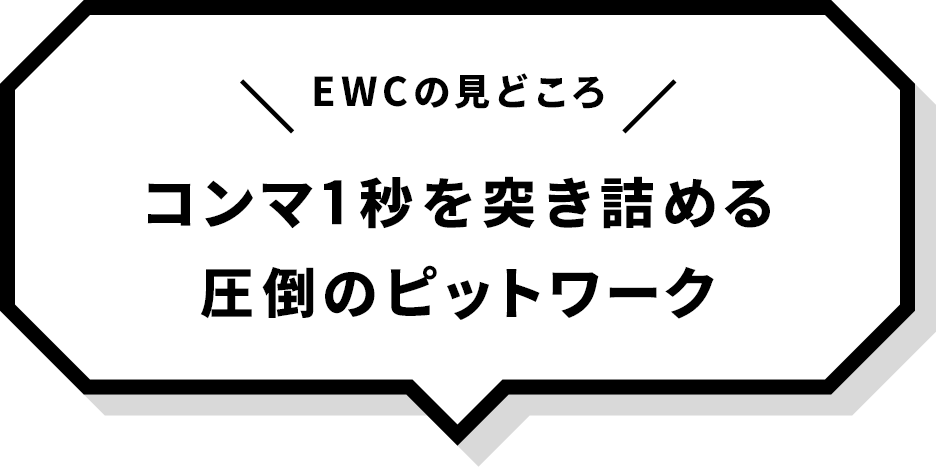 「EWCの見どころ」コンマ1秒を突き詰める圧倒のピットワーク